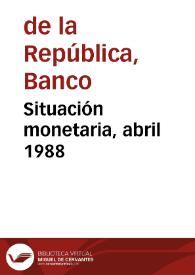 Situación monetaria, abril 1988 | Biblioteca Virtual Miguel de Cervantes