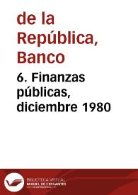 6. Finanzas públicas, diciembre 1980 | Biblioteca Virtual Miguel de Cervantes