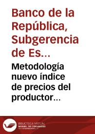 Metodología nuevo índice de precios del productor (IPP-99) Base: junio de 1999 - 100 | Biblioteca Virtual Miguel de Cervantes