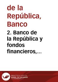 2. Banco de la República y fondos financieros, septiembre 1985 | Biblioteca Virtual Miguel de Cervantes