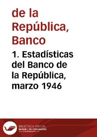 1. Estadísticas del Banco de la República, marzo 1946 | Biblioteca Virtual Miguel de Cervantes