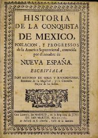 Historia de la conquista de Mexico, poblacion, y progresos de la America Septentrional, conocida por el nombre de Nueva España / escriviala don Antonio de Solis  | Biblioteca Virtual Miguel de Cervantes