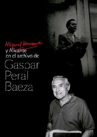 Miguel Hernández y Alicante en el archivo de Gaspar Peral Baeza : [Casa Bardín], del 24 de febrero al 30 de marzo de 2015  / [comisarios, Juana Mª Balsalobre García, Eusebio Sempere IAC Juan Gil-Albert, Aitor L. Larrabide : textos del catálogo, Luisa Pastor Lillo ... et al.] | Biblioteca Virtual Miguel de Cervantes