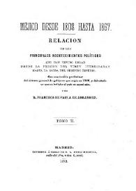 México desde 1808 hasta 1867. Relación de los principales acontecimientos políticos que han tenido lugar desde la prisión del Virey Iturrigaray hasta la caída del Segundo Imperio. Tomo segundo / por D. Francisco de Paula de Arrangóiz | Biblioteca Virtual Miguel de Cervantes