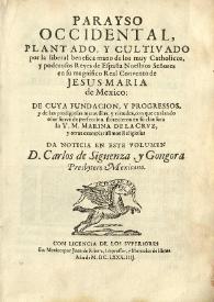 Parayso [sic] occidental, plantado, y cultivado por la liberal benefica mano de los muy catholicos, y poderosos Reyes de España Nuestros Señores en su magnifico Real Convento de Jesus Maria de Mexico : de cuya fundacion, y progressos, y de las prodigiosas maravillas, y virtudes ... da noticia ... Carlos de Siguenza, y Gongora... / de cuya fundacion, y progressos, y de las prodigiosas maravillas, y virtudes ... da noticia ... Carlos de Siguenza, y Gongora... | Biblioteca Virtual Miguel de Cervantes