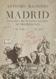 Madrid, baluarte de nuestra guerra de independencia. 7.XI.1936 - 7.XI.1937  / Antonio Machado | Biblioteca Virtual Miguel de Cervantes