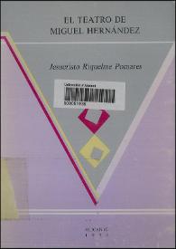 El teatro de Miguel Hernández : (las tragedias de patrono entre el drama alegórico y las piezas bélicas) / Jesucristo Riquelme Pomares | Biblioteca Virtual Miguel de Cervantes