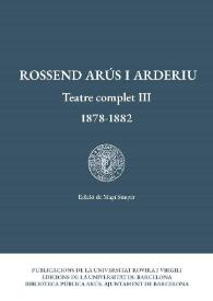 Rossend Arús i Arderiu. Teatre complet III: 1878-1882 / Rossend Arús i Arderiu ; edició de Magí Sunyer | Biblioteca Virtual Miguel de Cervantes