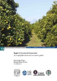 Región Citrícola de Nuevo León. Su complejidad territorial en el marco global  / Álvaro López López, Marisela Pando Moreno, coordinadores ; José Luis Pérez Damián, María de Lourdes Godínez Calderón, editores cartográficos | Biblioteca Virtual Miguel de Cervantes