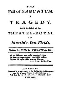 The Fall Of Saguntum. A Tragedy. As It Is Acted At The Theatre-royal In Lincoln's-inn-fields / written by  Philip Frowde | Biblioteca Virtual Miguel de Cervantes